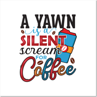A Yawn Is A Silent Scream For Coffee Posters and Art